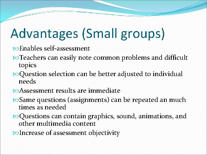 Advantages (Small groups) Enables self-assessment Teachers can easily note common problems and difficult topics