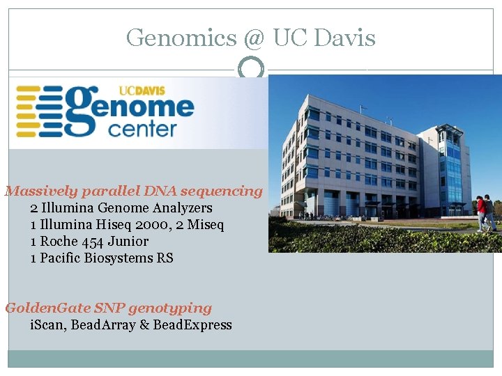 Genomics @ UC Davis Massively parallel DNA sequencing 2 Illumina Genome Analyzers 1 Illumina