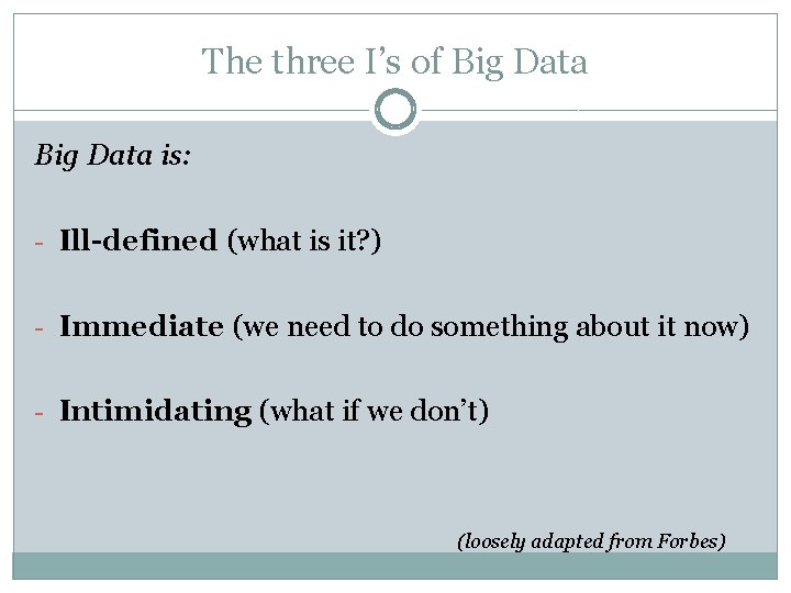 The three I’s of Big Data is: - Ill-defined (what is it? ) -