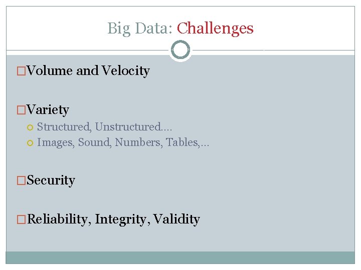 Big Data: Challenges �Volume and Velocity �Variety Structured, Unstructured…. Images, Sound, Numbers, Tables, …