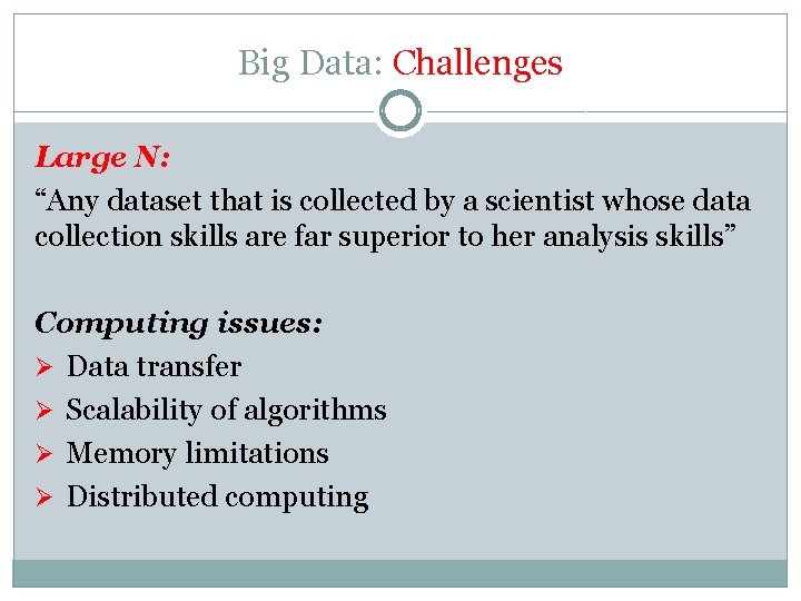 Big Data: Challenges Large N: “Any dataset that is collected by a scientist whose