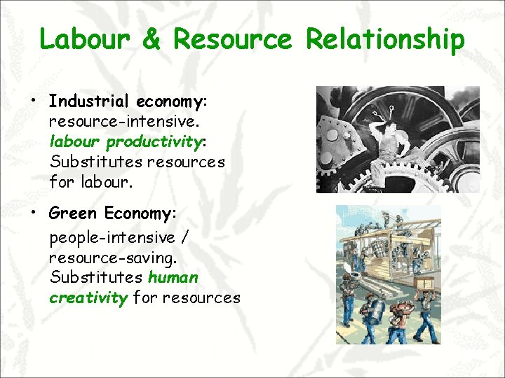 Labour & Resource Relationship • Industrial economy: resource-intensive. labour productivity: Substitutes resources for labour.