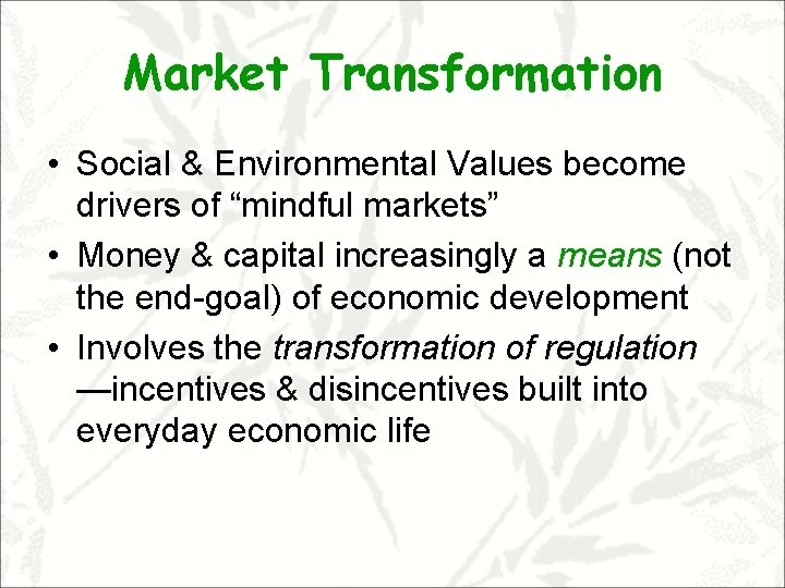 Market Transformation • Social & Environmental Values become drivers of “mindful markets” • Money