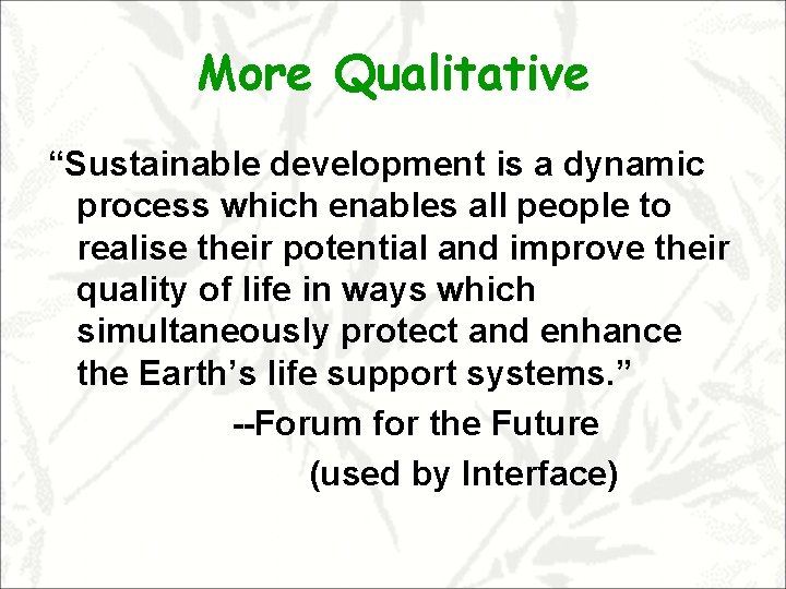More Qualitative “Sustainable development is a dynamic process which enables all people to realise
