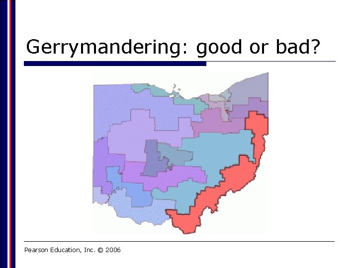 Gerrymandering: good or bad? Pearson Education, Inc. © 2006 