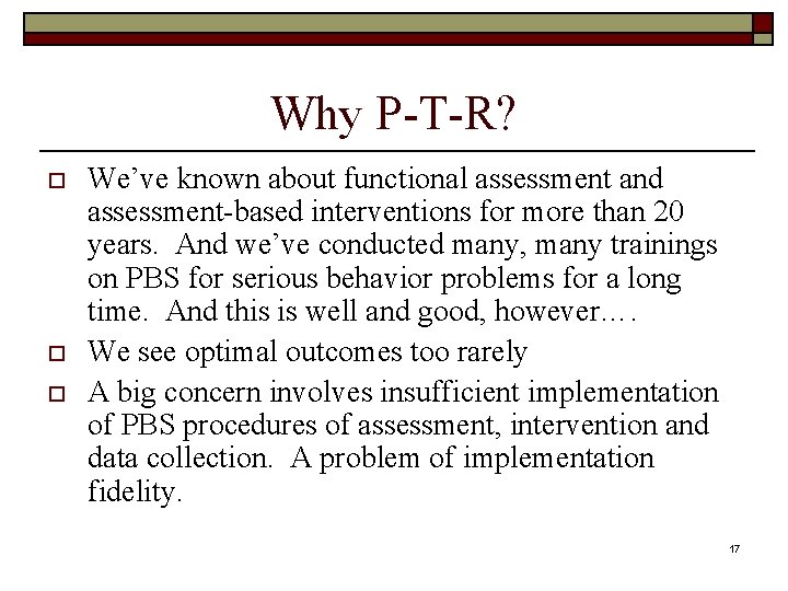 Why P-T-R? o o o We’ve known about functional assessment and assessment-based interventions for