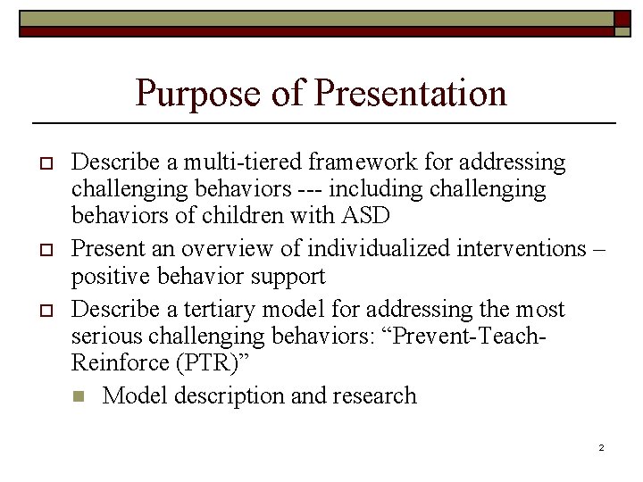 Purpose of Presentation o o o Describe a multi-tiered framework for addressing challenging behaviors