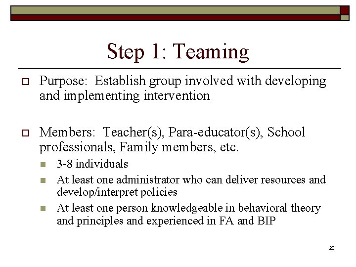 Step 1: Teaming o Purpose: Establish group involved with developing and implementing intervention o