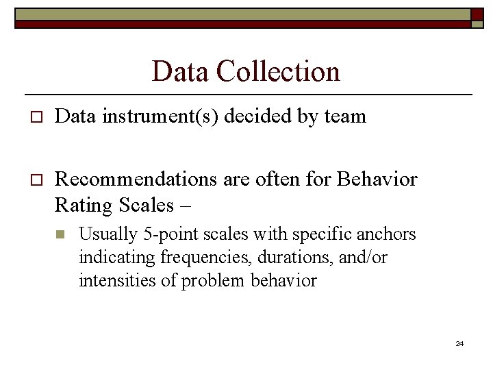 Data Collection o Data instrument(s) decided by team o Recommendations are often for Behavior