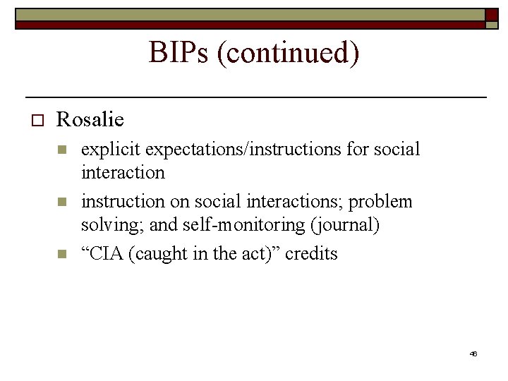 BIPs (continued) o Rosalie n n n explicit expectations/instructions for social interaction instruction on