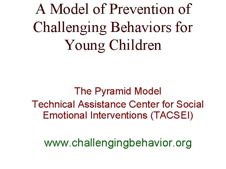 A Model of Prevention of Challenging Behaviors for Young Children The Pyramid Model Technical