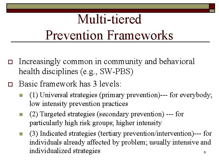 Multi-tiered Prevention Frameworks o o Increasingly common in community and behavioral health disciplines (e.