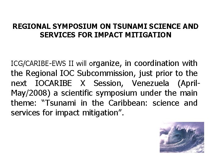 REGIONAL SYMPOSIUM ON TSUNAMI SCIENCE AND SERVICES FOR IMPACT MITIGATION ICG/CARIBE-EWS II will organize,