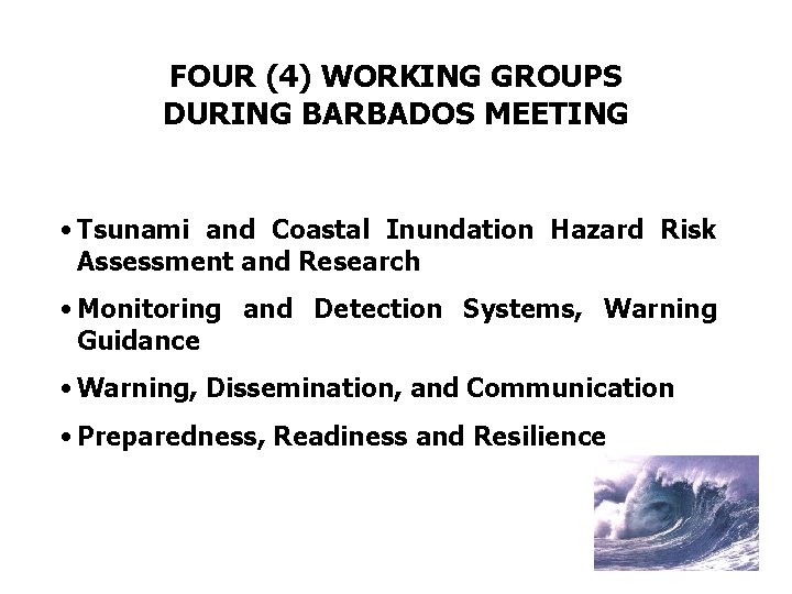 FOUR (4) WORKING GROUPS DURING BARBADOS MEETING • Tsunami and Coastal Inundation Hazard Risk