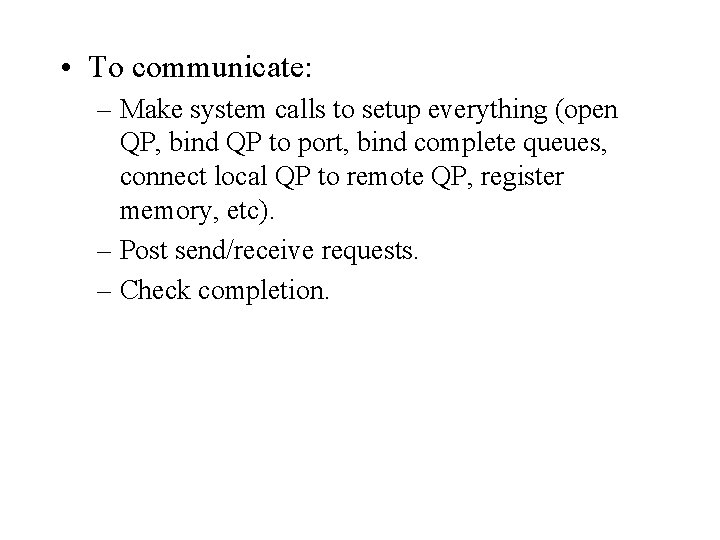  • To communicate: – Make system calls to setup everything (open QP, bind
