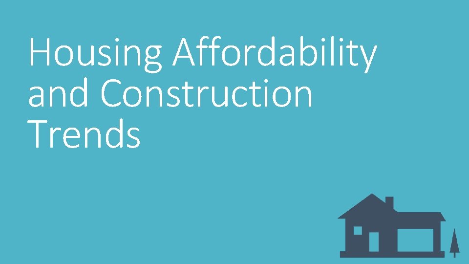 Housing Affordability and Construction Trends 