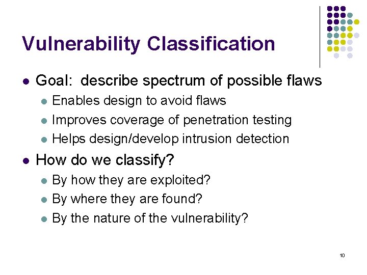 Vulnerability Classification l Goal: describe spectrum of possible flaws l l Enables design to