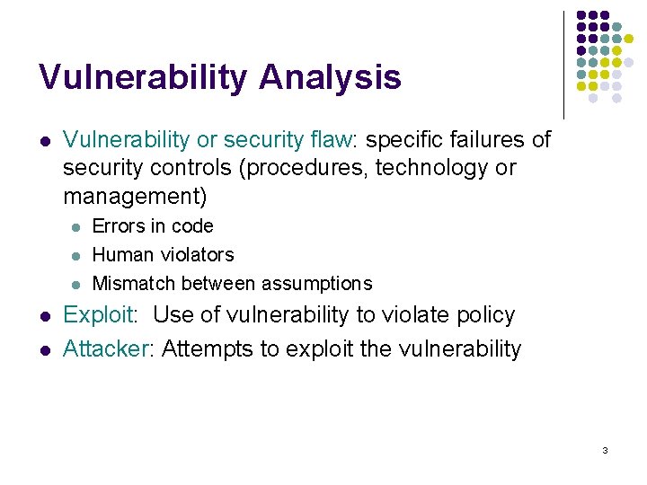 Vulnerability Analysis l Vulnerability or security flaw: specific failures of security controls (procedures, technology