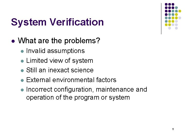 System Verification l What are the problems? l l l Invalid assumptions Limited view