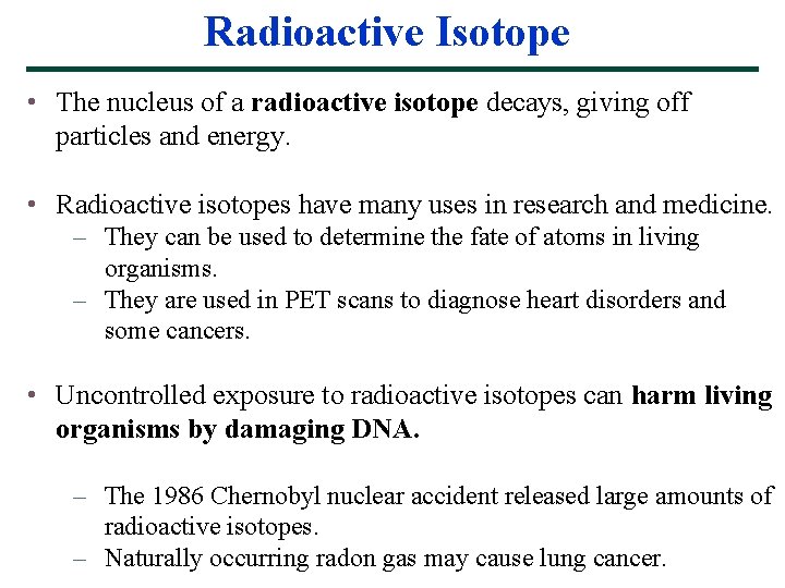 Radioactive Isotope • The nucleus of a radioactive isotope decays, giving off particles and