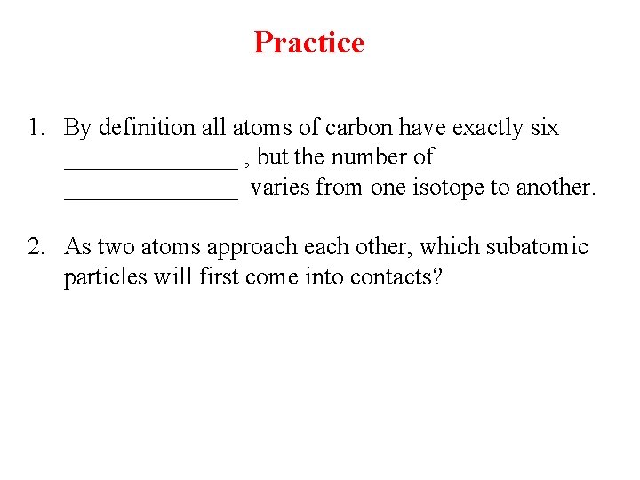 Practice 1. By definition all atoms of carbon have exactly six _______ , but