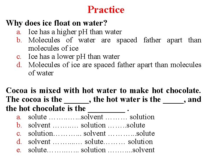 Practice Why does ice float on water? a. Ice has a higher p. H