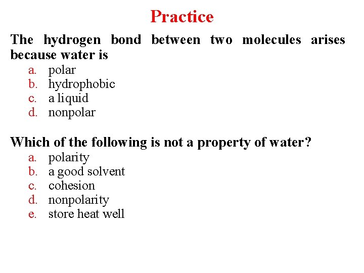 Practice The hydrogen bond between two molecules arises because water is a. b. c.