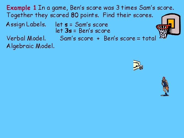 Example 1 In a game, Ben’s score was 3 times Sam’s score. Together they