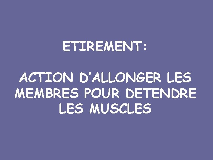 ETIREMENT: ACTION D’ALLONGER LES MEMBRES POUR DETENDRE LES MUSCLES 