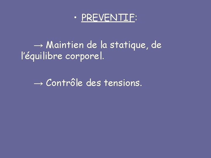  • PREVENTIF: → Maintien de la statique, de l’équilibre corporel. → Contrôle des