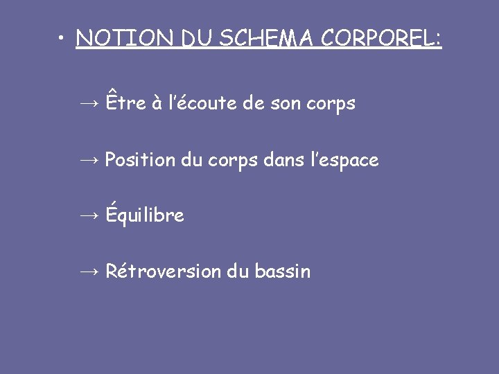  • NOTION DU SCHEMA CORPOREL: → Être à l’écoute de son corps →