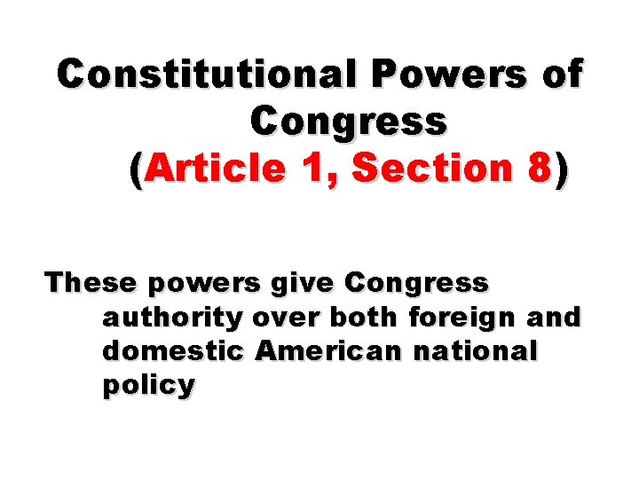 Constitutional Powers of Congress (Article 1, Section 8) These powers give Congress authority over