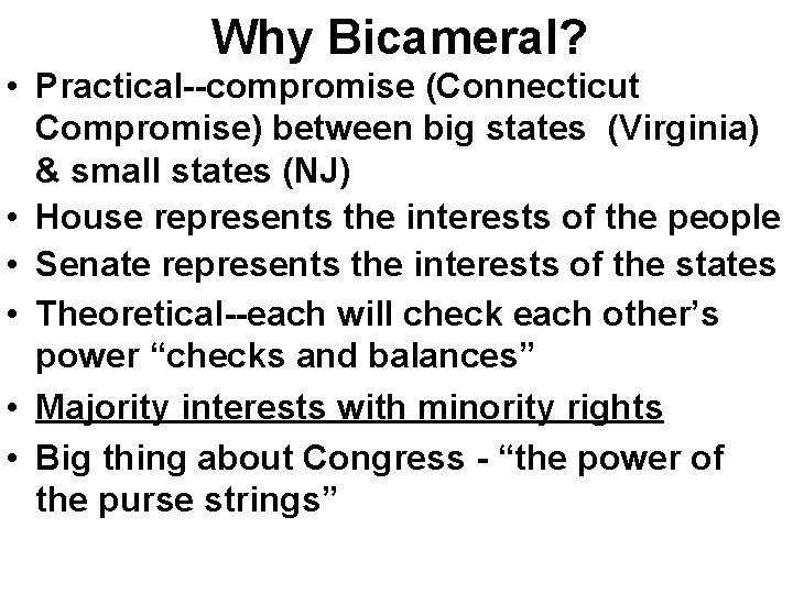 Why Bicameral? • Practical--compromise (Connecticut Compromise) between big states (Virginia) & small states (NJ)