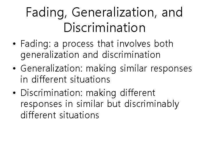 Fading, Generalization, and Discrimination • Fading: a process that involves both generalization and discrimination