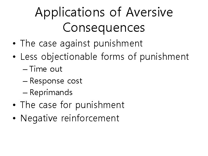 Applications of Aversive Consequences • The case against punishment • Less objectionable forms of