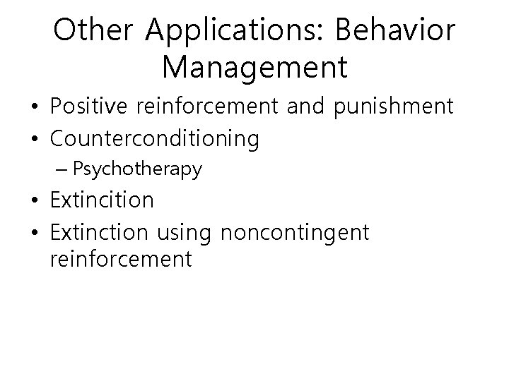 Other Applications: Behavior Management • Positive reinforcement and punishment • Counterconditioning – Psychotherapy •