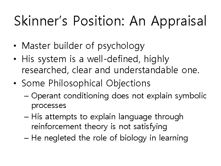 Skinner’s Position: An Appraisal • Master builder of psychology • His system is a