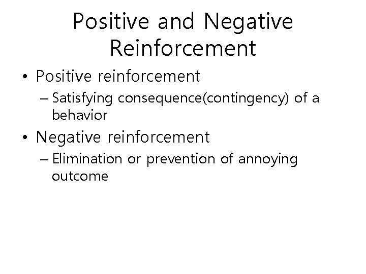 Positive and Negative Reinforcement • Positive reinforcement – Satisfying consequence(contingency) of a behavior •