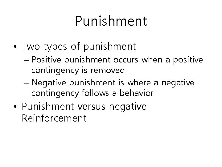 Punishment • Two types of punishment – Positive punishment occurs when a positive contingency