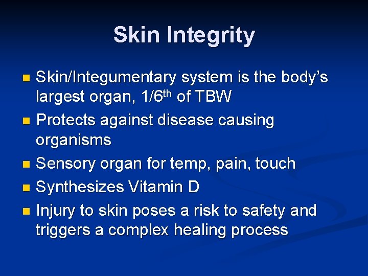 Skin Integrity Skin/Integumentary system is the body’s largest organ, 1/6 th of TBW n