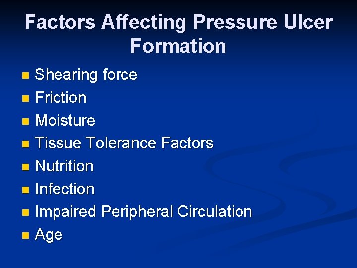 Factors Affecting Pressure Ulcer Formation Shearing force n Friction n Moisture n Tissue Tolerance