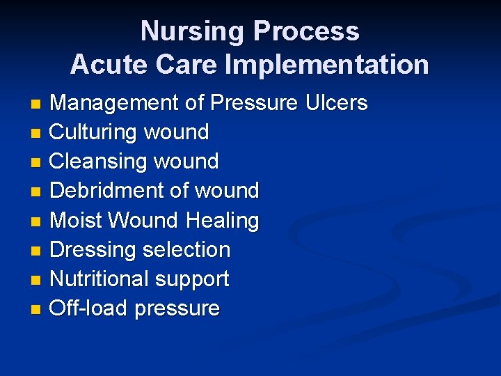 Nursing Process Acute Care Implementation Management of Pressure Ulcers n Culturing wound n Cleansing