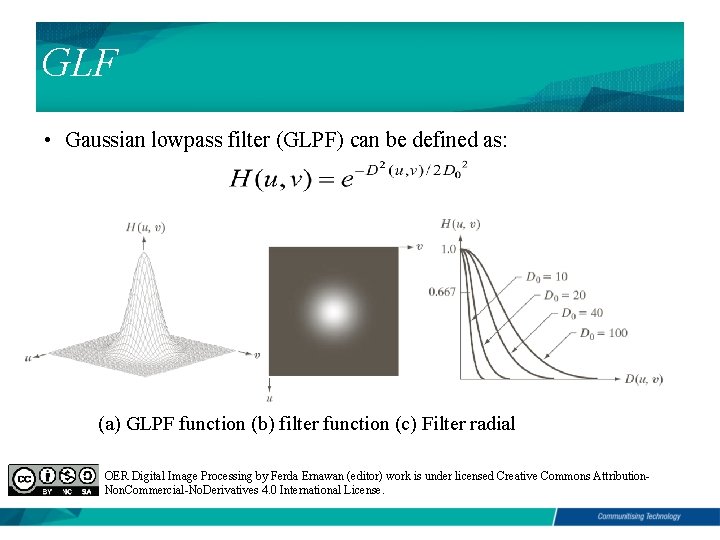 GLF • Gaussian lowpass filter (GLPF) can be defined as: (a) GLPF function (b)