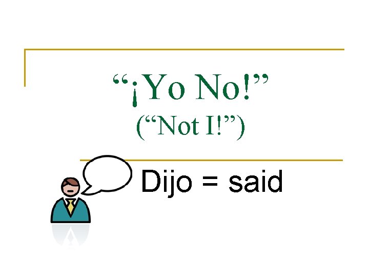 “¡Yo No!” (“Not I!”) Dijo = said 