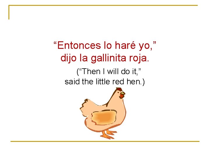 “Entonces lo haré yo, ” dijo la gallinita roja. (“Then I will do it,