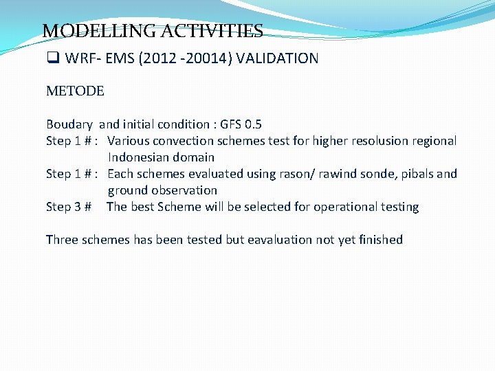 MODELLING ACTIVITIES q WRF- EMS (2012 -20014) VALIDATION METODE Boudary and initial condition :