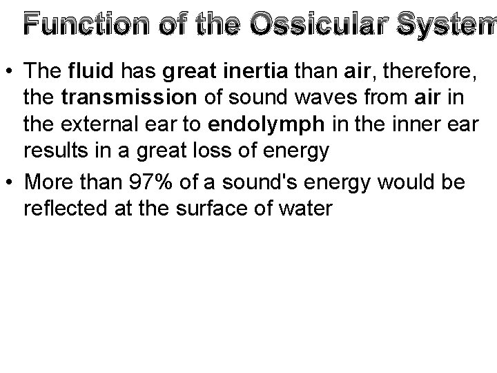 Function of the Ossicular System • The fluid has great inertia than air, therefore,