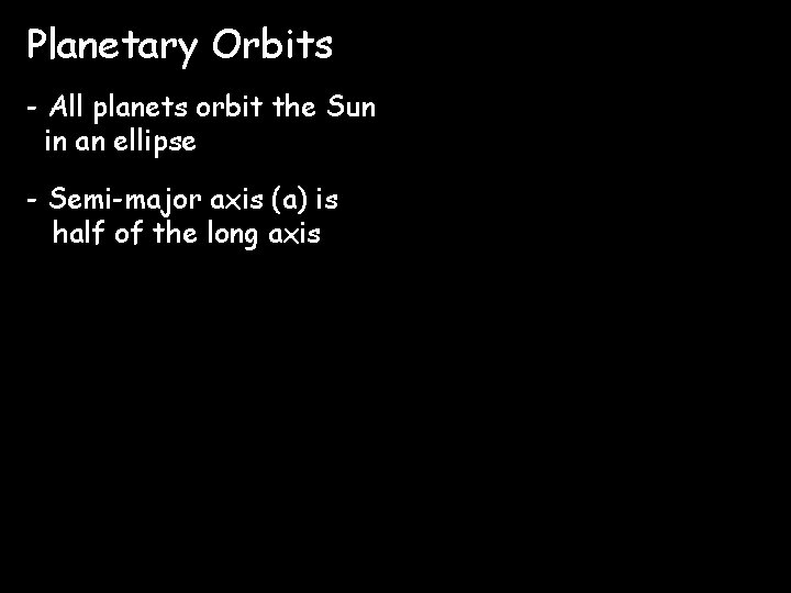 Planetary Orbits - All planets orbit the Sun in an ellipse - Semi-major axis