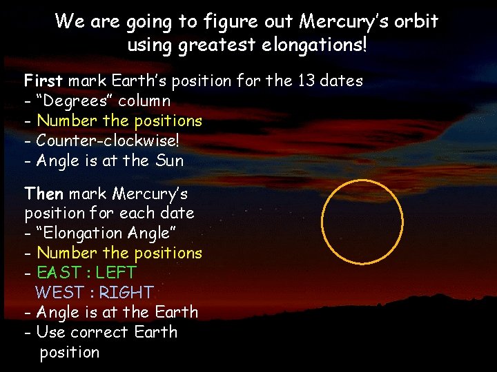 We are going to figure out Mercury’s orbit using greatest elongations! First mark Earth’s