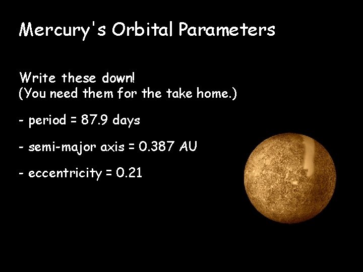 Mercury's Orbital Parameters Write these down! (You need them for the take home. )